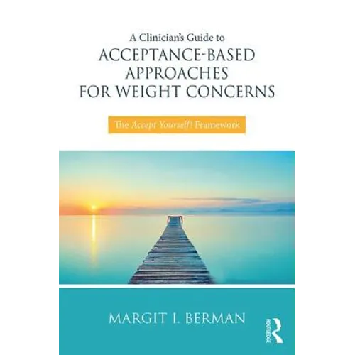 A Clinician's Guide to Acceptance-Based Approaches for Weight Concerns: The Accept Yourself! Framework