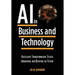 Artificial Intelligence in Business and Technology: Accelerate Transformation, Foster Innovation, and Redefine the Future