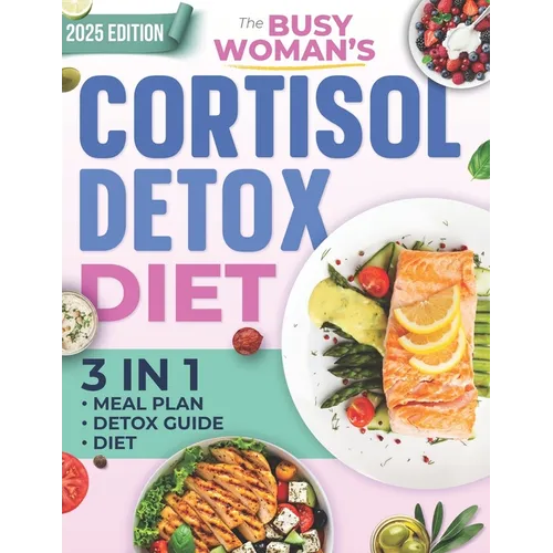 The Busy Woman's Cortisol Detox Diet: Reset Your Hormones, Regain Your Energy, and Burn Belly Fat in Just 28 Days - A Simple, Science-Backed Plan to F