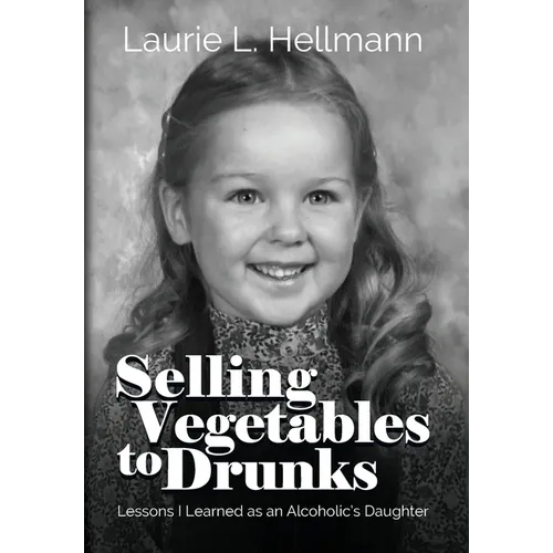 Selling Vegetables to Drunks: Lessons I Learned as an Alcoholic's Daughter