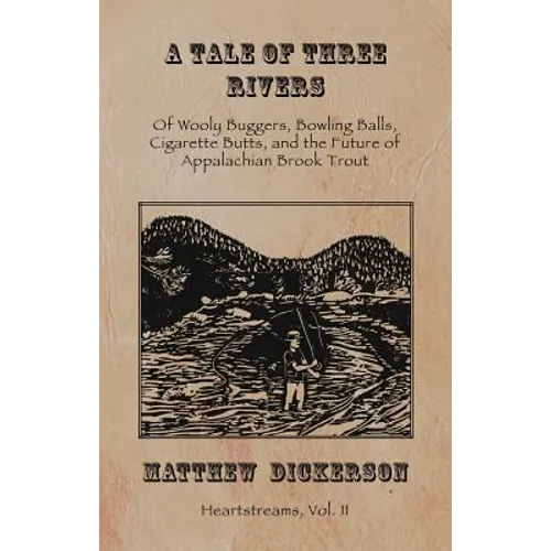 A Tale of Three Rivers:: Of Wooly Buggers, Bowling Balls, Cigarette Butts, and the Future of Appalachian Brook Trout Volume 2