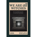 We Are All Witches: How Ancient Magic Lives in Our Everyday Rituals and Traditions (Witchcraft in Everyday Life, Modern Witchcraft)