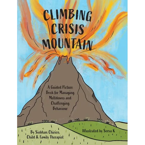 Climbing Crisis Mountain: A Guided Picture Book for Managing Meltdowns and Challenging Behaviour.
