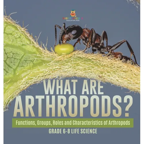 What are Arthropods? Functions, Groups, Roles and Characteristics of Arthropods Grade 6-8 Life Science