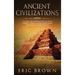 Ancient Civilizations: A Complete Overview On The Incas History, The Byzantine Empire, Maya History & Maya Mythology