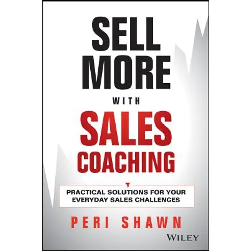 Sell More with Sales Coaching: Practical Solutions for Your Everyday Sales Challenges
