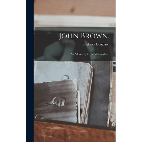 John Brown: An Address by Frederick Douglass