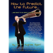 How to Predict the Future and what to do about it so you Win!: The world's preeminent business strategy manual on how to strategically use strategy, c