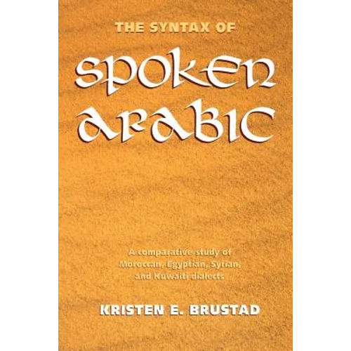 The Syntax of Spoken Arabic: A Comparative Study of Moroccan, Egyptian, Syrian, and Kuwaiti Dialects