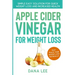 Apple Cider Vinegar For Weight Loss: Simple Easy Solution For Quick Weight Loss and Increased Health
