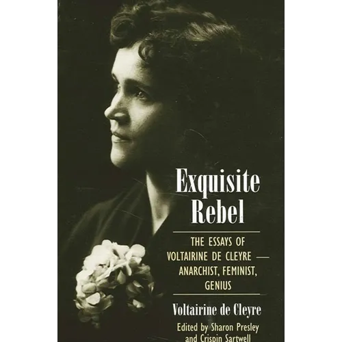 Exquisite Rebel: The Essays of Voltairine de Cleyre -- Anarchist, Feminist, Genius