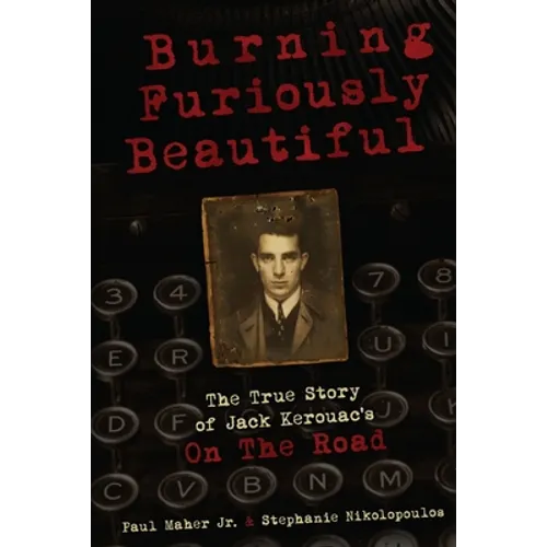Burning Furiously Beautiful: The True Story of Jack Kerouac's "On the Road"