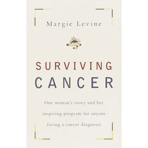 Surviving Cancer: One Woman's Story and Her Inspiring Program for Anyone Facing a Cancer Diagnosis