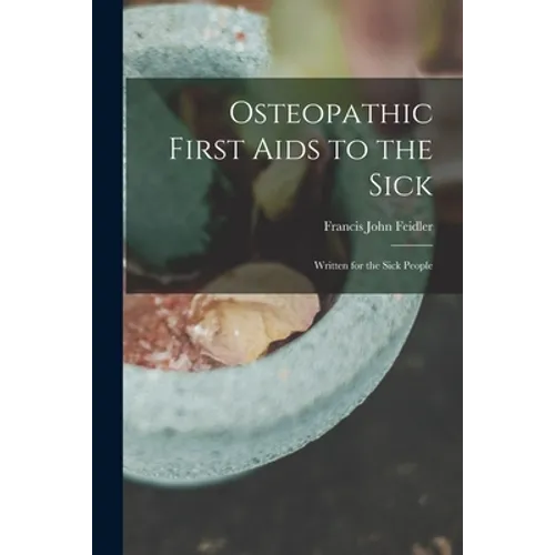 Osteopathic First Aids to the Sick: Written for the Sick People