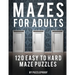 Maze Adult Book: 120 Easy To Hard Mazes For Adults To Help Relaxing And To Relieve Stress. Keep Your Mind Focused With These Puzzles. S