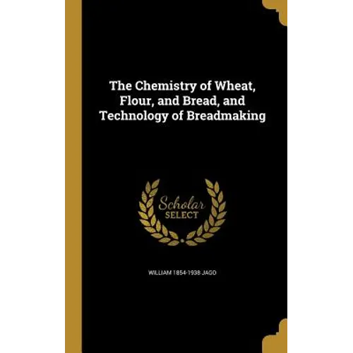 The Chemistry of Wheat, Flour, and Bread, and Technology of Breadmaking