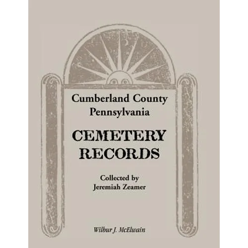 Cumberland County, Pennsylvania Cemetery Records Collected by Jeremiah Zeamer
