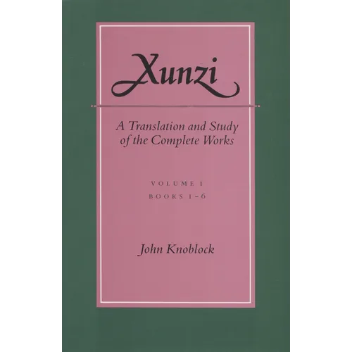 Xunzi: A Translation and Study of the Complete Works: --Vol. I, Books 1-6
