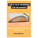 Table Saw Handbook For Beginners: Complete Guide To Use Table Saw And Cut Angles