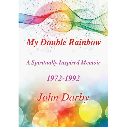 My Double Rainbow A Spiritually Inspired Memoir 1972-1992