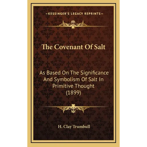 The Covenant Of Salt: As Based On The Significance And Symbolism Of Salt In Primitive Thought (1899)