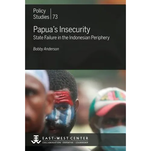 Papua's Insecurity: State Failure in the Indonesian Periphery