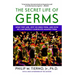 Secret Life of Germs: What They Are, Why We Need Them, and How We Can Protect Ourselves Against Them