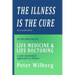 The Illness is the Cure - 2nd extended edition: an introduction to Life Medicine and Life Doctoring - a new existential approach to illness