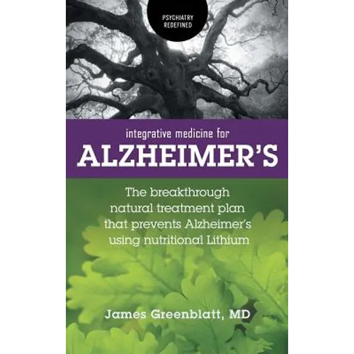 Integrative Medicine for Alzheimer's: The Breakthrough Natural Treatment Plan That Prevents Alzheimer's Using Nutritional Lithium