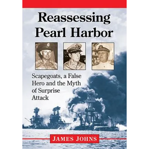 Reassessing Pearl Harbor: Scapegoats, a False Hero and the Myth of Surprise Attack