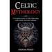 Celtic Mythology: A Complete Guide to Celtic Mythology, Celtic Gods, and Celtic Folklore
