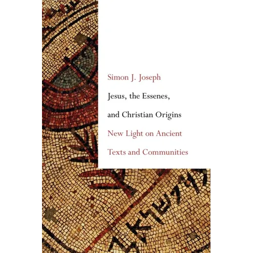 Jesus, the Essenes, and Christian Origins: New Light on Ancient Texts and Communities