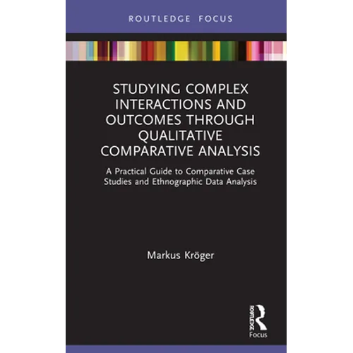 Studying Complex Interactions and Outcomes Through Qualitative Comparative Analysis: A Practical Guide to Comparative Case Studies and Ethnographic Da