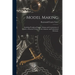 Model Making: Including Workshop Practice, Design and Construction of Models, a Practical Treatise for the Amateur and Professional Mechanic