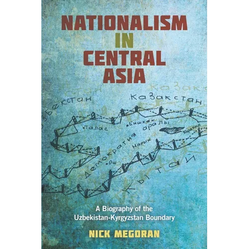 Nationalism in Central Asia: A Biography of the Uzbekistan-Kyrgyzstan Boundary