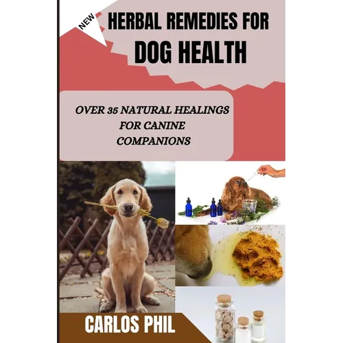 Herbal Remedies for Dog Health: Over 35 Natural Healings for Canine Companions