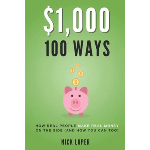 $1000 100 Ways: How Real People Make Real Money on the Side (and how you can too)