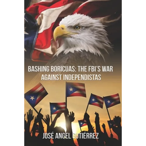 Bashing Boricuas: The FBI's War Against Independistas
