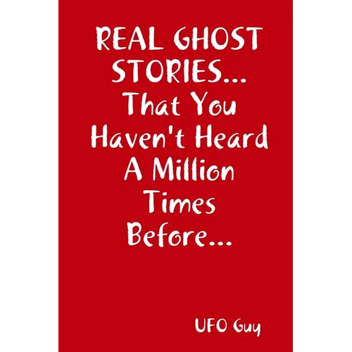 REAL GHOST STORIES...That You Haven't Heard A Million Times Before...