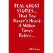 REAL GHOST STORIES...That You Haven't Heard A Million Times Before...