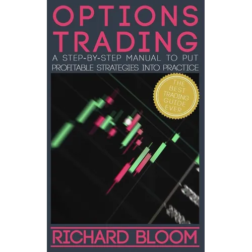 Options Trading: A Step-By-Step Manual To Put Into Practice Profitable Strategies - Learn The Fundamentals, Positive And Negative Experiences And Tips