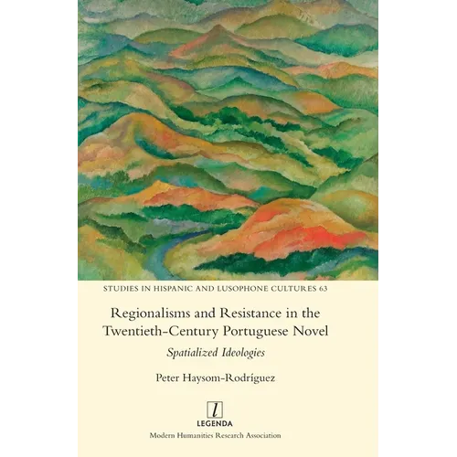 Regionalisms and Resistance in the Twentieth-Century Portuguese Novel: Spatialized Ideologies