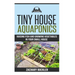 Tiny House Aquaponics: Raising Fish and Growing Vegetables in Your Small Space