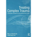 Treating Complex Trauma: A Relational Blueprint for Collaboration and Change
