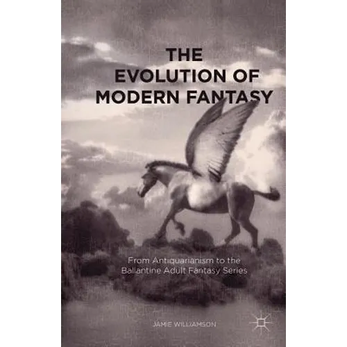 The Evolution of Modern Fantasy: From Antiquarianism to the Ballantine Adult Fantasy Series