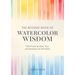 The Bedside Book of Watercolor Wisdom: 500 Practical Hints, Tips, and Solutions for All Artists