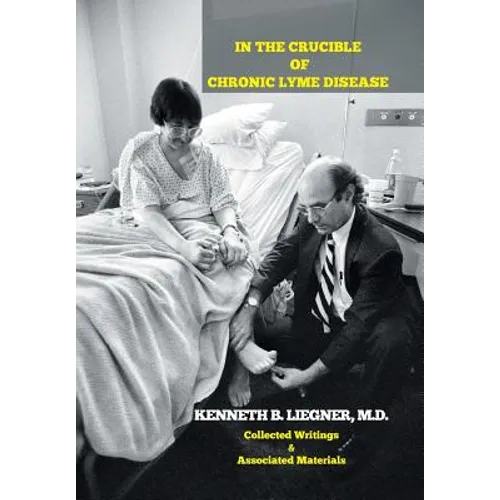 In the Crucible of Chronic Lyme Disease: Collected Writings & Associated Materials