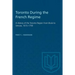 Toronto During the French Regime: A History of the Toronto Region From Brule to Simcoe, 1615-1793