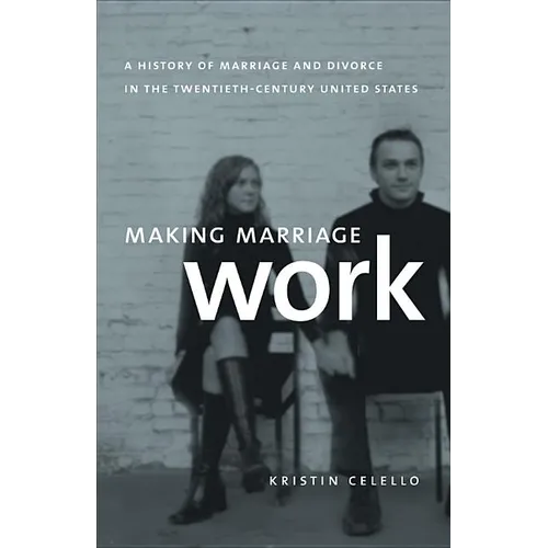 Making Marriage Work: A History of Marriage and Divorce in the Twentieth-Century United States