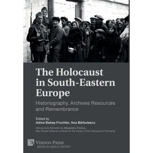 The Holocaust in South-Eastern Europe: Historiography, Archives Resources and Remembrance